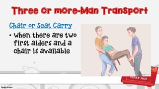 Three or more-Man Transport
Chair or Seat Carry
• when there are two
first aiders and a
chair is available
 