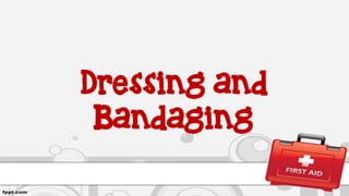 Dressing and
Bandaging
 