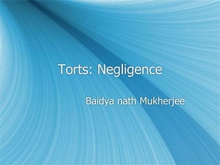 Torts: Negligence
Baidya nath Mukherjee
 