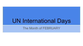 UN International Days
The Month of FEBRUARY
 