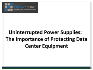 Uninterrupted Power Supplies:
The Importance of Protecting Data
       Center Equipment
 