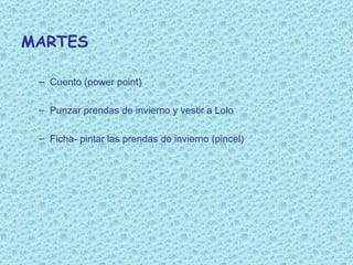 MARTES Cuento (power point) Punzar prendas de invierno y vestir a Lolo Ficha- pintar las prendas de invierno (pincel) 