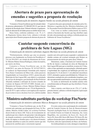 União • Ano XXX • nº 111 • Quinta-feira, 2/7/2015 11
Comunicação do ministro-substituto Augusto Sherman na sessão plenária de ontem
Comunicação do ministro Augusto Nardes na sessão plenária de ontem
Comunicação do ministro-substituto Marcos Bemquerer na sessão plenária de ontem
“ComunicoaVossasExcelênciasquefuisorteadorelator
do processo administrativo TC-004.602/2012-9, que trata de
proposta de Resolução deste Tribunal referente à regulamen-
tação do adicional de atividade penosa no âmbito desta Corte.
Dessa forma, conforme estabelece o art. 75, § 1º,
do Regimento Interno desta Corte, submeto à elevada
apreciação deste Plenário proposta de abertura de prazo de
15 (quinze) dias para apresentação de emendas pelos Srs.
Ministros e sugestões dos Srs. Ministros-Substitutos e do
Sr. Procurador-Geral do Ministério Público junto ao TCU.
Com vistas ao melhor conhecimento da matéria,
solicito à Secretaria das Sessões que faça distribuir cópia
de toda a documentação que embasa o referido projeto aos
Gabinetes de Vossas Excelências.”
Abertura de prazo para apresentação de
emendas e sugestões a proposta de resolução
Cautelar suspende concorrência da
prefeitura de Sete Lagoas (MG)
Ministro-substituto participa do workshop FiscNorte
“Preliminarmente, informo que atuo no presente
processo com fundamento na Portaria da Presidência nº
214, de 29/6/2015, em virtude do afastamento do Exmo.
Sr. Ministro WaltonAlencar Rodrigues, relator da matéria,
por motivo de férias.
Comunico a Vossas Excelências que, no dia
26/06/2015, nos autos do Processo TC 013.627/2015-5,
ao conhecer de Representação formulada pela empresa
Novo Rumo Construtora de Obras Ltda. contra possíveis
irregularidades na Concorrência 4/2015, promovida pelo
Município de Sete Lagoas/MG, cujo objeto é a contratação
de serviços de drenagem e pavimentação da Rua Professor
Abeylard, mediante a utilização de recursos oriundos do
Contrato de Repasse 0313433-47/2009, firmado com o
Ministério do Turismo, o Exmo. Ministro Walton Alencar
Rodrigues, com fundamento no art. 276 do Regimento In-
terno do TCU e após verificar a convergência dos requistos
do periculum in mora e do fumus boni iuris, deferiu medida
cautelar sem oitiva prévia para suspender o andamento do
aludido certame até eventual retratação pelo Relator ou
pronunciamento de mérito por parte deste Tribunal.
Determinou, ainda, à Secretaria de Controle Externo
do Rio de Janeiro a realização de oitiva do Município de
Sete Lagoas/MG para que se manifeste, no prazo de 15 dias,
sobre os fatos apontados na representação, sobretudo quanto
à legitimidade das exigências de habilitação previstas nos
documentos 9 e 14, do item 6.1.3, do edital da Concorrência
4/2015, alertando-o quanto à possibilidade de oTribunal vir a
determinar a anulação dos atos considerados irregulares, caso
não seja apresentada manifestação ou essa não seja acolhida.
As razões ao deferimento da medida cautelar estão
consubstanciadas no Despacho que faço distribuir a Vossas
Excelências.
Ante o exposto, com fulcro no art. 276, § 1°, do Re-
gimento Interno, submeto o referido despacho à apreciação
deste e. Plenário.”
“Comunico a Vossas Excelências que, no dia 29 do
corrente mês, participei, por designação do Exmo. Sr. Pre-
sidente, Ministro Aroldo Cedraz, do workshop FiscNorte
desenvolvido na Secex-AM. Trata-se do levantamento de
auditoria que tem o objetivo de apresentar visão abrangente
da situação econômica e social da Região Norte do País e,
ainda, de mapear os desafios para o seu desenvolvimento,
buscando identificar as ações de controle externo que têm
potencial de contribuir para o crescimento regional.
O evento contou com a participação do coordenador-
geral de Controle Externo da Área de Desenvolvimento
Nacional e da Região Norte, Sr. Luiz Akutsu, da secretária
de Controle Externo no Estado do Amazonas, Sra. Lúcia
Magalhães, dos secretários da Secex-AC, Secex-AP,
Secex-PA, Secex-RO, Secex-RR, Secex-TO, Secex-PE, dos
auditores destacados para o planejamento dos trabalhos do
FiscNorte, além dos representantes do Basa e da Suframa.
Em minha preleção no evento, destaquei a importância
 