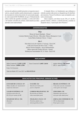União • Ano XXX • nº 111 • Quinta-feira, 2/7/2015 13
Hoje
ANIVERSARIANTES
Dia 3
INDICADORES
Dólar Comercial: 3,1185 3,1202
Dólar Turismo: 3,0800 3,2100
Euro Comercial: 3,4601 3,4616 Salário Mínimo: R$ 788,00
IPCA - maio: 0,74%
Fonte: Uol Economia
Valor da Multa TCU em 2015: até R$ 49.535,41
MANCHETES DOS PRINCIPAIS JORNAIS DO PAÍS
O ESTADO DE S. PAULO / SP
Dilma classifica de ‘insustentável’
reajuste do Judiciário
VALOR ECONÔMICO / SP
Petrobras pode obter até
R$ 20 bi por metade da BR
ESTADO DE MINAS / MG
Manobrou
e venceu
O GLOBO / RJ
Manobra de Cunha pode
parar no Supremo
CORREIO BRAZILIENSE / DF
Reviravolta na Câmara
reduz maioridade penal
FOLHA DE S. PAULO / SP
Petrobras admite nova
alta da gasolina em 2015
BRASIL ECONÔMICO / SP
Conta mais cara faz consumidor
cortar gasto com energia
ZERO HORA / RS
Deputados aprovam novo
texto que reduz idade penal
JORNAL DO COMMERCIO / PE
PEC da Maioridade
Penal agora avança
Durvalina Lucia do Espirito S. Assayag - Secex-PA
Lídio José Ferreira da Silva Lima - 1ª Diat
Marcio Pereira Gangana - SecexAdministração
Maria Aparecida Guedes Oliveira - Semag
Welledyson Anaximandro W. N. Vieira - Secex-SE
Bruno de Souza Machado - Diraud
Liomara Martins Lopes Oliveira - Min-subst. Marcos Bemquerer Costa
Luisa Maria Andreoni Chaves - Conjur
serviços de auditoria contábil, presentes os requisitos autori-
zativos, concedi medida cautelar determinando a suspensão
da execução do contrato decorrente do mencionado pregão,
no valor anual de R$ 550.800,00, até que o Tribunal decida
sobre o mérito das questões suscitadas, e a oitiva do Cofeci
e da licitante vencedora do certame, relativamente aos fatos
apurados nesta representação.
A situação fática e os fundamentos que embasam a
referida cautelar estão postos no despacho que fiz distribuir
previamente a Vossas Excelências e que acompanha a pre-
sente comunicação.
Ante o exposto, com fulcro no art. 276, § 1°, do Re-
gimento Interno, submeto a referida decisão, exarada no
despacho anexo, à apreciação deste Plenário.”
 