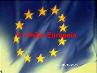 GEOGRAFIA-9ºANO A União Europeia 