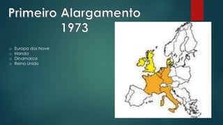 o Europa dos Nove
o Irlanda
o Dinamarca
o Reino Unido
 