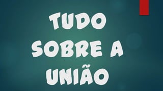 Tudo
sobre a
UNIÃO
 