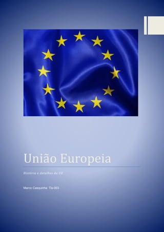 União Europeiã
História e detalhes da UE
Marco Casquinha Tis-003
 