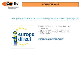 Tem perguntas sobre a UE? O serviço Europe Direct pode ajudar
• Por telefone, correio eletrónico ou
webchat
• Mais de 500 centros regionais de
informação
europa.eu/europedirect
 
