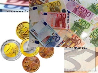 Euro €
  O euro (€) é a moeda oficial de
17 dos 27 países da União Europeia.
O euro existe na forma de notas e
moedas desde 1 de Janeiro de 2002,
e como moeda escritural desde
1 de Janeiro de 1999. O código
do euro, de acordo com a norma
ISO 4217, é "EUR".
 