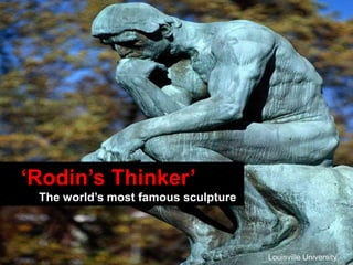 „Rodin‟s Thinker‟
 The world‟s most famous sculpture



                                     Louisville University
 