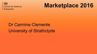 Marketplace 2016
Dr Carmine Clemente
University of Strathclyde
 