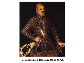 D. Sebastião, o Desejado (1557-1578). 