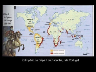 O Império de Filipe II de Espanha, I de Portugal 