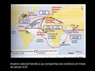 Império colonial francês e as companhias de comércio em finais do século XVII. 