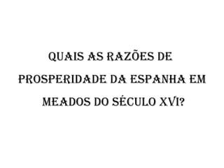 Quais as razões de  prosperidade da Espanha em meados do século XVI? 