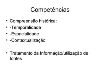 Competências Compreensão histórica: -Temporalidade -Espacialidade -Contextualização Tratamento da Informação/utilização de fontes 