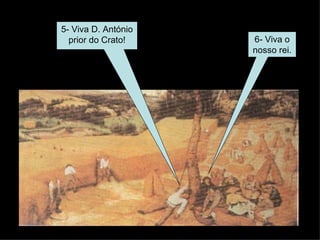 5- Viva D. António prior do Crato! 6- Viva o nosso rei. 