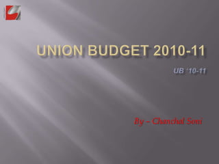 UNION BUDGET 2010-11UB ‘10-11 By – Chanchal Soni 