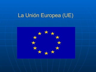 La Unión Europea (UE) 