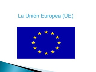 La Unión Europea (UE)
 