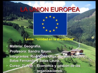 LA UNION EUROPEA ,[object Object],[object Object],[object Object],[object Object],[object Object],Lema: “Unidad en la diversidad” 