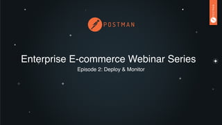 Enterprise E-commerce Webinar Series
Episode 2: Deploy & Monitor
 