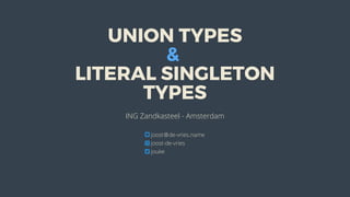 joost＠de-vries․name
	joost-de-vries
	jouke
UNION	TYPES
&	
LITERAL	SINGLETON
TYPES
ING	Zandkasteel	-	Amsterdam



 