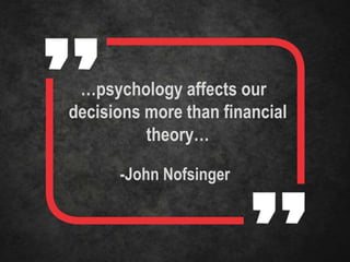 …psychology affects our
decisions more than financial
theory…
-John Nofsinger
 