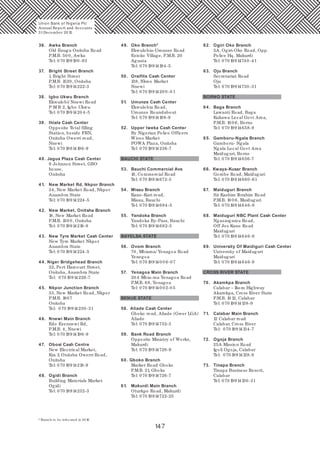 147
Union Bank of Nigeria Plc
Annual Report and Accounts
31December 20 15
36. Awka Branch
Old Enugu Onitsha Road
P.M.B. 50 0, Awka
Tel: 070 199190 -93
37. Bright Street Branch
1, Bright Street
P.M.B. 1520, Onitsha
Tel: 070 19914222-3
38. Igbo Ukwu Branch
Ekwulobi/ Nnewi Road
P M B 2, Igbo Ukwu
Tel: 070 1991420 4-5
39. Ihiala Cash Center
Opposite Total filling
Station, beside FBN,
Onitsha Owerri road,
Nnewi
Tel: 070 19914196-9
40 . Jagua Plaza Cash Center
9 Johnson Street, GBO
house,
Onitsha
41. New Market Rd, Nkpor Branch
34, New Market Road, Nkpor
Anambra State
Tel: 070 19914224-5
42. New Market, Onitsha Branch
18, New Market Road
P.M.B. 150 0, Onitsha
Tel: 070 19914218-9
43. New Tyre Market Cash Center
New Tyre Market Nkpor
Anambra State
Tel: 070 19914224-5
44. Niger Bridgehead Branch
32, Port Harcourt Street,
Onitsha, Anambra State
Tel: 070 19914226-7
45. Nkpor Junction Branch
33, New Market Road, Nkpor
P.M.B. 1807
Onitsha
Tel: 070 19914230 -31
46. Nnewi Main Branch
Edo Ezennewi Rd,
P.M.B. 4, Nnewi
Tel: 070 19914196-9
47. Obosi Cash Centre
New Electrical Market,
Km 2 Onitsha Owerri Road,
Onitsha
Tel: 070 19914218-9
48. Ogidi Branch
Building Materials Market
Ogidi
Tel: 070 19914232-3
49. Oko Branch*
Ekwulobia-Umunze Road
Ezioko Village, P.M.B. 20
Aguata
Tel: 070 19914194-5
50 . Oraifite Cash Center
138, Nkwo Market
Nnewi
Tel: 070 1991420 0 -0 1
51. Umunze Cash Center
Ekwulobia Road,
Umunze Roundabout
Tel: 070 19914188-9
52. Upper Iweka Cash Center
By Nigerian Police Officers
Wives Market
POWA Plaza, Onitsha
Tel: 070 19914236-7
BAUCHI STATE
53. Bauchi Commercial Ave
18, Commercial Road
Tel: 070 19914672-5
54. Misau Branch
Kano-Kari road,
Misau, Bauchi
Tel: 070 19914684-5
55. Yandoka Branch
Yandoka By-Pass, Bauchi
Tel: 070 19914682-3
BAYELSA STATE
56. Ovom Branch
70, Mbiama/ Yenagoa Road
Yenegoa
Tel: 070 199140 0 6-07
57. Yenagoa Main Branch
20 4 Mbia-ma Yenagoa Road
P.M.B. 68, Yenagoa
Tel: 070 199140 02-0 5
BENUE STATE
58. Aliade Cash Center
Gboko road, Aliade (Gwer LGA)
Aliade
Tel: 070 19914732-3
59. Bank Road Branch
Opposite Ministry of Works,
Makurdi
Tel: 070 19914728-9
60 . Gboko Branch
Market Road Gboko
P.M.B. 21, Gboko
Tel: 070 19914726-7
61. Makurdi Main Branch
Oturkpo Road, Makurdi
Tel: 070 19914722-25
62. Ogiri Oko Branch
3A, Ogiri-Oko Road, Opp.
Police Hq. Makurdi
Tel: 070 19914740 -41
63. Oju Branch
Secretariat Road
Oju
Tel: 070 19914730 -31
BORNO STATE
64. Baga Branch
Lawanti Road, Baga
Kukawa Local Govt Area,
P.M.B. 10 0 6, Borno
Tel: 070 19914658-9
65. Gamboru-Ngala Branch
Gamboru- Ngala
Ngala Local Govt Area
Maiduguri, Borno
Tel: 070 19914656-7
66. Kwaya-Kusar Branch
Gombe Road, Maiduguri
Tel: 070 19914660 -61
67. Maiduguri Branch
Sir Kashim Ibrahim Road
P.M.B. 10 0 6, Maiduguri
Tel: 070 19914646-9
68. Maiduguri NBC Plant Cash Center
Ngazargamu Road,
Off Jos Kano Road
Maiduguri
Tel: 070 19914646-9
69. University Of Maidiguri Cash Center
University of Maiduguri
Maiduguri
Tel: 070 19914646-9
CROSS RIVER STATE
70 . Akamkpa Branch
Calabar – Ikom Highway
Akamkpa, Cross River State
P.M.B. 10 12, Calabar
Tel: 070 19914138-9
71. Calabar Main Branch
12 Calabar road
Calabar, Cross River
Tel: 070 19914134-7
72. Ogoja Branch
25A Mission Road
Igoli Ogoja, Calabar
Tel: 070 19914128-9
73. Tinapa Branch
Tinapa Business Resort,
Calabar
Tel: 070 19914130 -31
* Branch to be relocated in 20 16
 