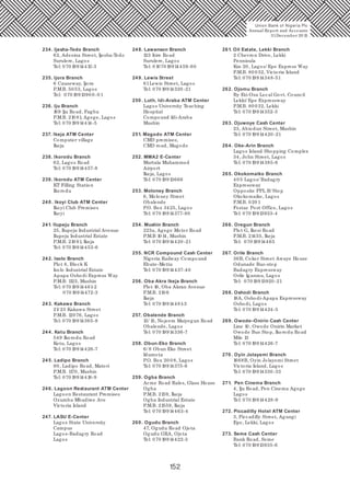 152
234. Ijesha-Tedo Branch
62, Adesina Street, Ijesha-Tedo
Surulere, Lagos
Tel: 070 19914412-3
235. Ijora Branch
6 Causeway, Ijora
P.M.B. 50 53, Lagos
Tel: 070 1991390 0 -0 1
236. Iju Branch
169 Iju Road, Fagba
P.M.B. 210 81, Agege, Lagos
Tel: 070 19914414-5
237. Ikeja ATM Center
Computer village
Ikeja
238. Ikorodu Branch
62, Lagos Road
Tel: 070 19914457-8
239. Ikorodu ATM Center
KT Filling Station
Ikorodu
240 . Ikoyi Club ATM Center
Ikoyi Club Premises
Ikoyi
241. Ilupeju Branch
25, Ilupeju Industrial Avenue
Ilupeju Industrial Estate
P.M.B. 210 91, Ikeja
Tel: 070 19914453-6
242. Isolo Branch
Plot 8, Block K
Isolo Industrial Estate
Apapa Oshodi Express Way
P.M.B. 1123, Mushin
Tel: 070 19914461-2
070 19914472-3
243. Kakawa Branch
21/ 23 Kakawa Street
P.M.B. 12076, Lagos
Tel: 070 19914365-8
244. Ketu Branch
549 Ikorodu Road
Ketu, Lagos
Tel: 070 19914426-7
245. Ladipo Branch
90, Ladipo Road, Matori
P.M.B. 1170, Mushin
Tel: 070 19914418-9
246. Lagoon Restaurant ATM Center
Lagoon Restaurant Premises
Ozumba Mbadiwe Ave
Victoria Island
247. LASU E-Center
Lagos State University
Campus
Lagos-Badagry Road
Lagos
248. Lawanson Branch
123 Itire Road
Surulere, Lagos
Tel: 0 1070 19914459-60
249. Lewis Street
61Lewis Street, Lagos
Tel: 070 19914320 -21
250 . Luth, Idi-Araba ATM Center
Lagos University Teaching
Hospital
Compound Idi-Araba
Mushin
251. Magodo ATM Center
CMD premises,
CMD road, Magodo
252. MMA2 E-Center
Murtala Muhammed
Airport
Ikeja, Lagos
Tel: 070 19913666
253. Moloney Branch
6, Moloney Street
Obalende
P.O. Box 3425, Lagos
Tel: 070 19914377-80
254. Mushin Branch
223a, Agege Motor Road
P.M.B 10 14, Mushin
Tel: 070 19914420 -21
255. NCR Compound Cash Center
Nigeria Railway Compound
Ebute-Metta
Tel: 070 19914437-40
256. Oba Akra Ikeja Branch
Plot 16, Oba Akran Avenue
P.M.B. 210 6
Ikeja
Tel: 070 19914481-3
257. Obalende Branch
13/ 15, Nojeem Maiyegun Road
Obalende, Lagos
Tel: 070 19914336-7
258. Obun-Eko Branch
6/ 8 Obun Eko Street
Idumota
P.O. Box 20 0 8, Lagos
Tel: 070 19914375-6
259. Ogba Branch
Acme Road Rales, Glass House
Ogba
P.M.B. 2159, Ikeja
Ogba Industrial Estate
P.M.B. 21559, Ikeja
Tel: 070 19914463-4
260 . Ogudu Branch
47, Ogudu Road Ojota
Ogudu GRA, Ojota
Tel: 070 19914422-3
261. Oil Estate, Lekki Branch
2 Chevron Drive, Lekki
Pennisula
Km 20, Lagos/ Epe Express Way
P.M.B. 80 032, Victoria Island
Tel: 070 19914348-51
262. Ojomu Branch
By Eti-Osa Local Govt. Council
Lekki/ Epe Expressway
P.M.B. 80 032, Lekki
Tel: 070 19914352-3
263. Ojuwoye Cash Center
23, Abiodun Street, Mushin
Tel: 070 19914420 -21
264. Oke-Arin Branch
Lagos Island Shopping Complex
34, John Street, Lagos
Tel: 070 19914385-6
265. Okokomaiko Branch
40 5 Lagos/ Badagry
Expressway
Opposite PPL B/ Stop
Okokomaiko, Lagos
P.M.B. 020 1
Festac Post Office, Lagos
Tel: 070 19913933-4
266. Oregun Branch
Plot G, Ikosi Road
P.M.B. 21455, Ikeja
Tel: 070 19914465
267. Orile Branch
36B, Coker Street Awaye House
Odunade Bus-stop
Badagry Expressway
Orile Iganmu, Lagos
Tel: 070 19913920 -21
268. Oshodi Branch
18A, Oshodi-Apapa Expressway
Oshodi, Lagos
Tel: 070 19914424-5
269. Owode–Onirin Cash Center
Line 10, Owode Onirin Market
Owode Bus Stop, Ikorodu Road
Mile 13
Tel: 070 19914426-7
270 . Oyin Jolayemi Branch
1668B, Oyin Jolayemi Street
Victoria Island, Lagos
Tel: 070 19914330 -33
271. Pen Cinema Branch
4, Iju Road, Pen Cinema Agege
Lagos
Tel: 070 19914428-9
272. Piccadilly Hotel ATM Center
3, Piccadilly Street, Agungi
Epe, Lekki, Lagos
273. Seme Cash Center
Bank Road, Seme
Tel: 070 19913935-6
Union Bank of Nigeria Plc
Annual Report and Accounts
31December 20 15
 