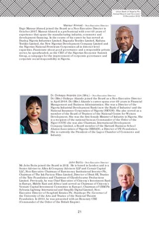 21
Mansur Ahmed - Non-Executive Director
Engr. Mansur Ahmed joined the Board as a Non-Executive Director in
October 20 07. Mansur Ahmed is a professional with over 40 years of
experience that spans the manufacturing industry, commerce and
development financing. In the course of his career he has served at
Dunlop Nigeria Industries Limited, Bagauda Textiles Limited, Kaduna
Textiles Limited, the New Nigerian Development Company Limited and
the Nigerian National Petroleum Corporation all in director-level
capacities. Passionate about good governance and a responsible private
sector, he spearheaded, as the CEO of the Nigerian Economic Summit
Group, a campaign for the improvement of corporate governance and
corporate social responsibility in Nigeria.
Dr. Onikepo Akande CON (Mrs.) - Non-Executive Director
Dr. (Mrs.) Onikepo Akande joined the Board as a Non-Executive Director
in April 20 0 8. Dr. (Mrs.) Akande's career spans over 40 years in Financial
Management and Business Administration. She was a Director of the
Nigeria Industrial Development Bank (now the Bank of Industry) and the
National Insurance Corporation of Nigeria (NICON). She also served as a
member of the Board of Trustees of the National Centre for Women
Development. She was the first female Minister of Industry in Nigeria. She
is a recipient of the national honour, Commander of the Order of the
Niger (CON) she was also Chairman, International Development
Company Limited, a Board member of the Harvard Business School
Alumni Association of Nigeria (HBSAN), a Director of PZ Foundation.
She is currently the President of the Lagos Chamber of Commerce and
Industry.
John Botts - Non-Executive Director
Mr. John Botts joined the Board in 20 12. He is based in London and is a
Senior Adviser to Allen & Company Advisors LLP and Corsair Capital
LLC, Non-Executive Chairman of Euromoney Institutional Investor Plc,
Chairman of The Ink Factory Films Limited, Director of Brait SE, Trustee
of the Tate Foundation and Chairman of Glyndebourne Productions
Limited. Previously, he was Chief Executive of Citicorp's Investment Bank
in Europe, Middle East and Africa (and served as Chairman of Citicorp's
Venture Capital Investment Committee in Europe); Chairman of UBM Plc,
Sylvania Lighting International and Simplify Digital Limited; Non-
Executive Director of Songbird Estates Plc, Stanhope Plc; Governor of
the University of the Arts and Trustee of the National Theatre
Foundation. In 20 03, he was presented with an Honorary CBE
(Commander of the Order of the British Empire).
Union Bank of Nigeria Plc
Annual Report and Accounts
31December 20 15
 
