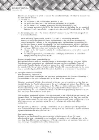 62
The amount recognised in profit or loss on the loss of control of a subsidiary is measured as
the difference between:
(a) The sum of:
• the fair value of the consideration received, if any;
• the recognised amount of the distribution of shares, if applicable;
• the fair value of any retained non-controlling investment (NCI); and
• the carrying amount of the NCI in the former subsidiary, including the accumulated
balance of each class of other comprehensive income (OCI) attributable to the NCI
(b) The carrying amount of the former subsidiary's net assets, together with any profit or
loss reclassifications.
From the Group's perspective, the loss of control of a subsidiary results in
derecognition of the individual assets and liabilities of the subsidiary. On disposal,
components of OCI related to the subsidiary's assets and liabilities are accounted for
on the same basis as would be required if the individual assets and liabilities had been
disposed of directly. As a result, the following amounts are reclassified to profit or loss:
• exchange differences that were recognised in OCI;
• changes in the fair value of available-for-sale financial assets previously recognised
in OCI; and
• the effective portion of gains and losses on hedging instruments in a cash flow
hedge previously recognised in OCI.
Transactions eliminated on consolidation
Intra-group balances, and any unrealised gains or losses or income and expenses arising
from intra-group transactions, are eliminated in preparing the consolidated financial
statements. Unrealised gains arising from transactions with associates are eliminated to
the extent of the Group's interest in the entity. Unrealised losses are eliminated in the same
way as unrealised gains, but only to the extent that there is no evidence of impairment.
(b) Foreign Currency Transactions
Foreign currency transactions
Transactions in foreign currencies are translated into the respective functional currency of
Group entities at the spot exchange rates at the date of the transactions.
Monetary assets and liabilities denominated in foreign currencies at the reporting date are
translated using the functional currency at the spot exchange rate at that date. The foreign
currency gain or loss on monetary items is the difference between the amortised cost in the
functional currency at the beginning of the year, adjusted for effective interest and
payments during the year, and the amortised cost in the foreign currency translated at the
spot exchange rate at the end of the year.
Non-monetary assets and liabilities that are measured at fair value in a foreign currency are
translated into the functional currency at the spot exchange rate at the date on which the
fair value is determined. Non-monetary items that are measured based on historical cost in
a foreign currency are translated using the spot exchange rate at the date of the
transaction.
Foreign currency differences arising on translation are generally recognised in profit or
loss. However, foreign currency differences arising from the translation of available for sale
equity instruments are recognised in OCI.
Foreign Operations
The assets and liabilities of foreign operations, including goodwill and fair value
adjustments arising on acquisition, are translated into naira at spot exchange rates at the
reporting date. The income and expenses of foreign operations are translated into naira at
spot exchange rates at the dates of the transactions.
Union Bank of Nigeria Plc
Annual Report and Accounts
31December 20 15
 