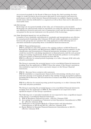 76
are reviewed regularly by the Board of Directors (being the chief operating decision
maker) to make decisions about resources allocated to each segment and assess its
performance and for which discrete financial information is available. Segment results
include items directly attributable to a segment as well as those that can be allocated on a
reasonable basis.
(ab) Borrowings
Borrowings are recognised initially at fair value, net of transaction costs incurred.
Borrowings are subsequently stated at amortised cost using the effective interest method;
any differences between proceeds (net of transaction costs) and the redemption value is
recognised in the income statement over the period of the borrowings.
(ac) New Standards Issued but not yet Effective
A number of new standards, amendments to standards and interpretations are effective
for annual periods beginning after 1January 20 15 and earlier application is permitted;
however, the group has not opted for the early application of the following new or
amended standards in preparing these consolidated financial statements.
• IFRS 9: Financial Instruments:
IFRS 9, published in July 20 14, replaces the existing guidance in IAS 39 Financial
Instruments: Recognition and Measurement. IFRS 9 includes revised guidance on the
classification and measurement of financial instruments, including a new expected
credit loss model for calculating impairment on financial assets, and the new general
hedge accounting requirements. It also carries forward the guidance on recognition
and derecognition of financial instruments from IAS 39.
IFRS 9 is effective for annual periods beginning on or after 1January 20 18 with early
adoption permitted.
The Group is assessing the potential impact on its consolidated financial statements
resulting from the application of IFRS 9. Given the nature of the Group's operations,
this standard is expected to have a pervasive impact on the Group's financial
statements.
• IFRS 15 - Revenue from contracts with customers
IFRS 15 establishes a comprehensive framework for determining whether, how much
and when revenue is recognised. It replaces the existing revenue recognition guidance,
including IAS 18 Revenue, IAS 11Construction Contracts and IFRIC 13 Customer Loyalty
Programmes.
IFRS 15 is effective for annual reporting periods beginning on or after 1January 20 18,
with early adoption permitted.
The Group is assessing the potential impact on its consolidated financial statements
resulting from the application of IFRS 15. This standard is not expected to have
significant impact on the Group's operations.
The following new or amended standards are not expected to have a significant impact
of the Group's consolidated financial statements.
i). IFRS 14 Regulatory Deferral Accounts - effective 1January 20 16.
ii). Accounting for acquisitions of interests in Joint Operations (Amendments to IFRS
11) - effective 1January 20 16.
iii). Clarification of Acceptable Methods of Depreciation and Amortisation
(Amendments to IAS 16 and IAS 38)- effective 1January 20 16.
iv). Equity Method in Separate Financial Statements (Amendments to IAS 27) -
effective 1January 20 16.
Union Bank of Nigeria Plc
Annual Report and Accounts
31December 20 15
 