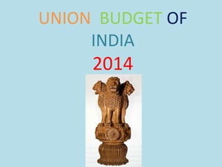UNION BUDGET OF 
INDIA 
2014 
 
