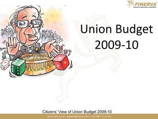 www.finerva.com | support@finerva.com | +91-9787-11-11-66
Citizens’ View of Union Budget 2009-10
Union Budget
2009-10
 