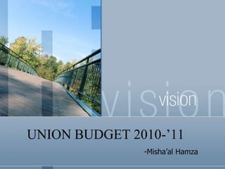 UNION BUDGET 2010-’11 -Misha’alHamza 