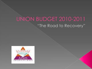 UNION BUDGET 2010-2011 “The Road to Recovery” 