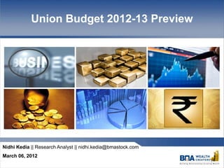 Union Budget 2012-13 Preview




Nidhi Kedia || Research Analyst || nidhi.kedia@bmastock.com
March 06, 2012
 