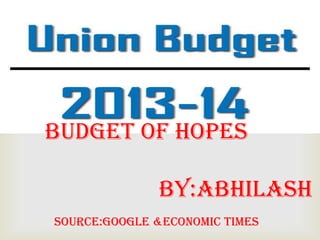 
BUDGET OF HOPES
BY:abhilash
Source:google &economic times
 
