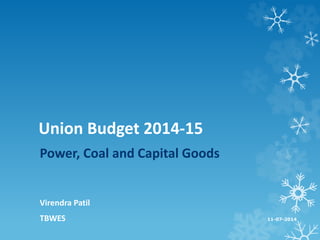 Union Budget 2014-15
Power, Coal and Capital Goods
Virendra Patil
TBWES 11-07-2014
 
