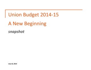 Union Budget 2014-15
A New Beginning
snapshot
July 10, 2014
 
