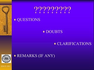 ?????????
♦ QUESTIONS
♦ DOUBTS
♦ CLARIFICATIONS
♦ REMARKS (IF ANY)
SINCE 1881
 