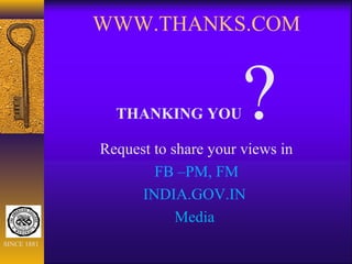 WWW.THANKS.COM
THANKING YOU?Request to share your views in
FB –PM, FM
INDIA.GOV.IN
Media
SINCE 1881
 
