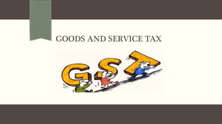 GOODS AND SERVICE TAX
 