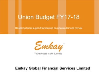 Union Budget FY17-18
Receding fiscal support forecasted on private demand revival
Emkay Global Financial Services Limited
 