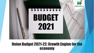 Union Budget 2021-22: Growth Engine for the
economy
 