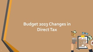 Budget 2023 Changes in
DirectTax
1
 