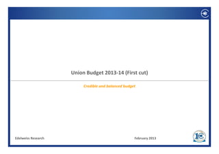 Union Budget 2013‐14 (First cut)

                          Credible and balanced budget




Edelweiss Research                                   February 2013
 