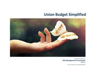 Union Budget Simplified
Conceived–Developed by:
PKS Management Consultants
Bangalore
Service Tax Regd. No. AYMPS8310HSD001
 